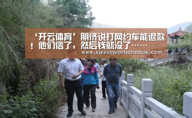 ‘开云体育’朋侪说打网约车能退款！他们信了，然后钱就没了……