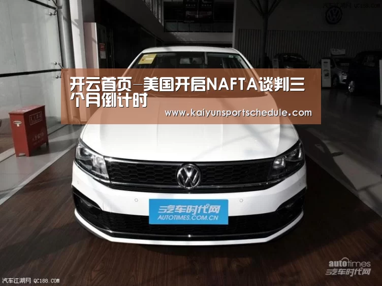 开云首页-美国开启NAFTA谈判三个月倒计时(图1) 开云体育