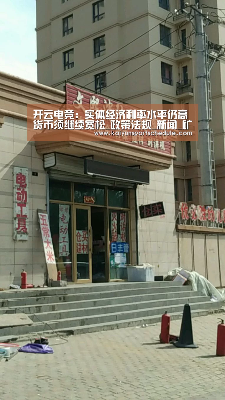 开云电竞:实体经济利率水平仍高货币须继续宽松_政策法规_新闻_矿道网(图1) 开云体育